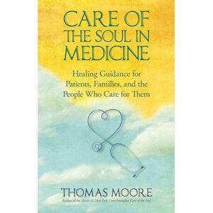 Care of The Soul In Medicine -- Thomas Moore